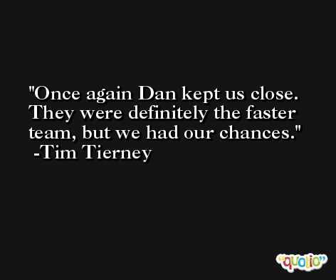 Once again Dan kept us close. They were definitely the faster team, but we had our chances. -Tim Tierney