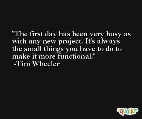 The first day has been very busy as with any new project. It's always the small things you have to do to make it more functional. -Tim Wheeler