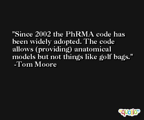 Since 2002 the PhRMA code has been widely adopted. The code allows (providing) anatomical models but not things like golf bags. -Tom Moore