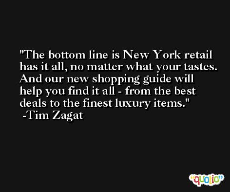 The bottom line is New York retail has it all, no matter what your tastes. And our new shopping guide will help you find it all - from the best deals to the finest luxury items. -Tim Zagat