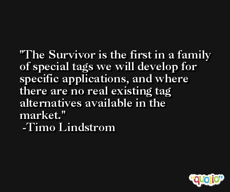 The Survivor is the first in a family of special tags we will develop for specific applications, and where there are no real existing tag alternatives available in the market. -Timo Lindstrom