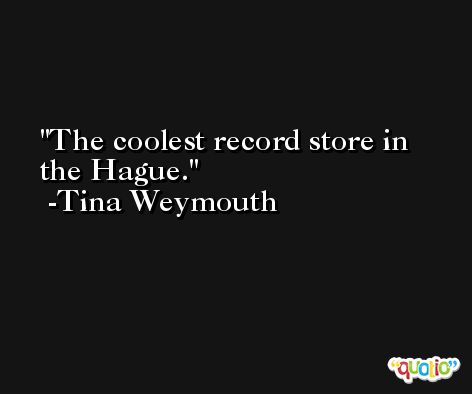 The coolest record store in the Hague. -Tina Weymouth