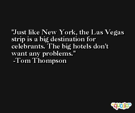Just like New York, the Las Vegas strip is a big destination for celebrants. The big hotels don't want any problems. -Tom Thompson