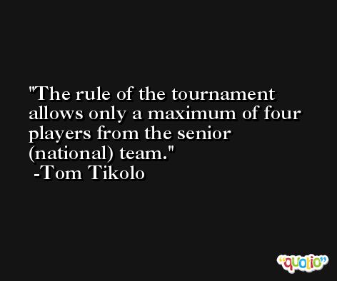The rule of the tournament allows only a maximum of four players from the senior (national) team. -Tom Tikolo