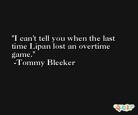 I can't tell you when the last time Lipan lost an overtime game. -Tommy Bleeker