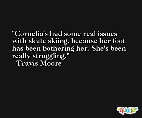 Cornelia's had some real issues with skate skiing, because her foot has been bothering her. She's been really struggling. -Travis Moore