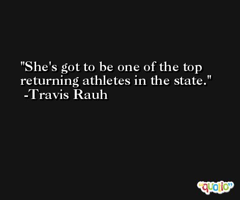 She's got to be one of the top returning athletes in the state. -Travis Rauh