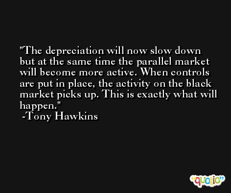 The depreciation will now slow down but at the same time the parallel market will become more active. When controls are put in place, the activity on the black market picks up. This is exactly what will happen. -Tony Hawkins