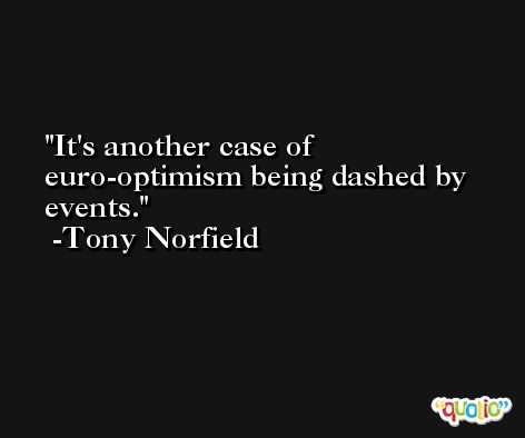 It's another case of euro-optimism being dashed by events. -Tony Norfield