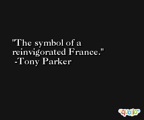 The symbol of a reinvigorated France. -Tony Parker