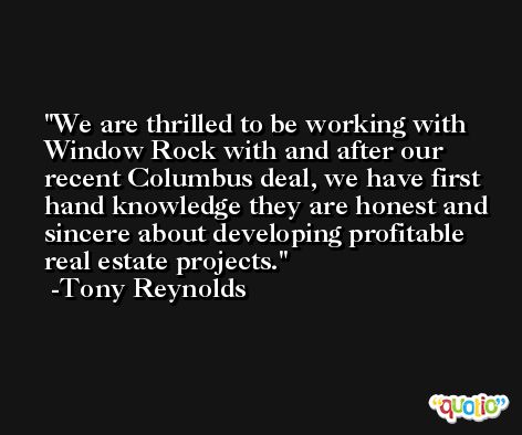 We are thrilled to be working with Window Rock with and after our recent Columbus deal, we have first hand knowledge they are honest and sincere about developing profitable real estate projects. -Tony Reynolds