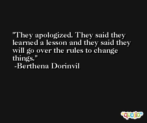 They apologized. They said they learned a lesson and they said they will go over the rules to change things. -Berthena Dorinvil