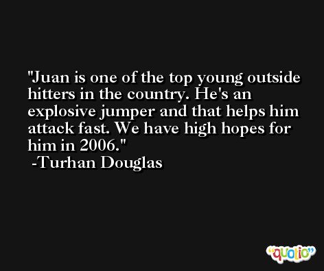 Juan is one of the top young outside hitters in the country. He's an explosive jumper and that helps him attack fast. We have high hopes for him in 2006. -Turhan Douglas