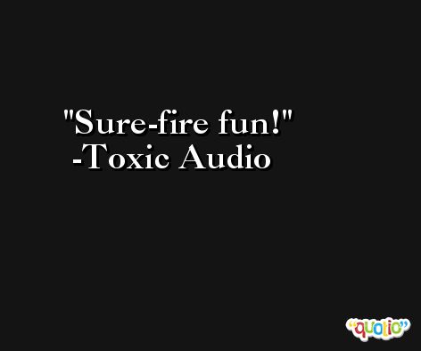 Sure-fire fun! -Toxic Audio