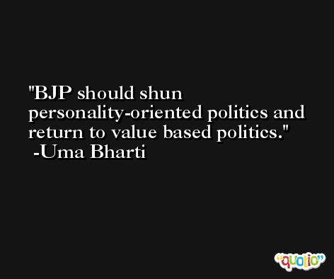 BJP should shun personality-oriented politics and return to value based politics. -Uma Bharti