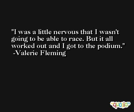I was a little nervous that I wasn't going to be able to race. But it all worked out and I got to the podium. -Valerie Fleming