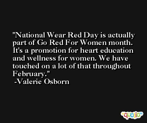 National Wear Red Day is actually part of Go Red For Women month. It's a promotion for heart education and wellness for women. We have touched on a lot of that throughout February. -Valerie Osborn