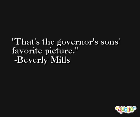 That's the governor's sons' favorite picture. -Beverly Mills