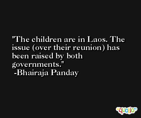 The children are in Laos. The issue (over their reunion) has been raised by both governments. -Bhairaja Panday