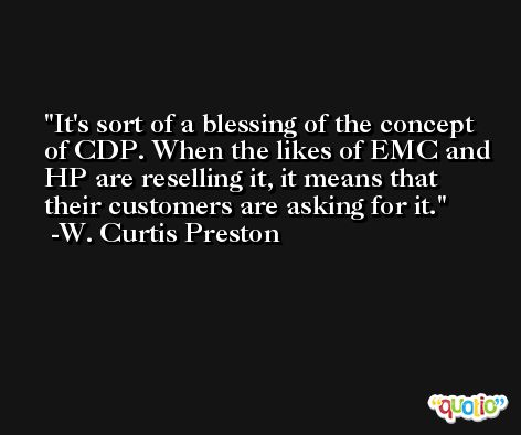 It's sort of a blessing of the concept of CDP. When the likes of EMC and HP are reselling it, it means that their customers are asking for it. -W. Curtis Preston