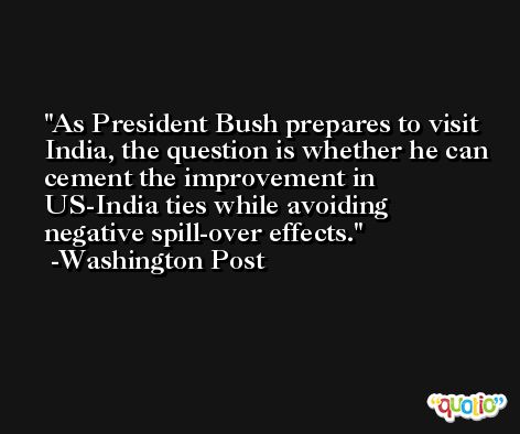 As President Bush prepares to visit India, the question is whether he can cement the improvement in US-India ties while avoiding negative spill-over effects. -Washington Post