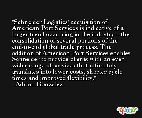 Schneider Logistics' acquisition of American Port Services is indicative of a larger trend occurring in the industry – the consolidation of several portions of the end-to-end global trade process. The addition of American Port Services enables Schneider to provide clients with an even wider range of services that ultimately translates into lower costs, shorter cycle times and improved flexibility. -Adrian Gonzalez
