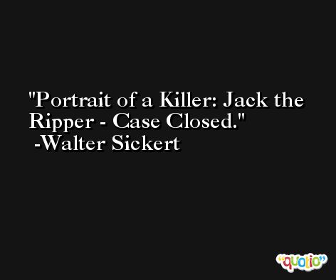 Portrait of a Killer: Jack the Ripper - Case Closed. -Walter Sickert
