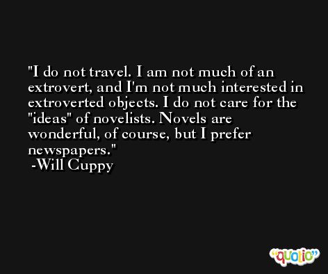 I do not travel. I am not much of an extrovert, and I'm not much interested in extroverted objects. I do not care for the 
