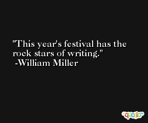 This year's festival has the rock stars of writing. -William Miller