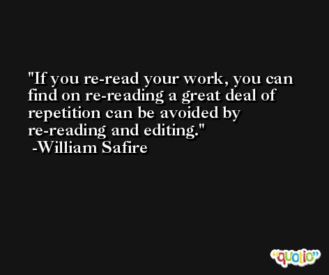 If you re-read your work, you can find on re-reading a great deal of repetition can be avoided by re-reading and editing. -William Safire