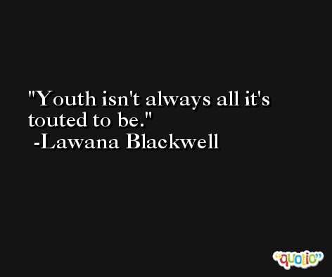 Youth isn't always all it's touted to be. -Lawana Blackwell