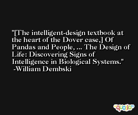 [The intelligent-design textbook at the heart of the Dover case,] Of Pandas and People, ... The Design of Life: Discovering Signs of Intelligence in Biological Systems. -William Dembski