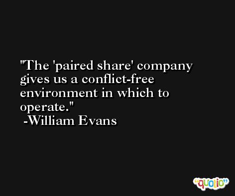 The 'paired share' company gives us a conflict-free environment in which to operate. -William Evans
