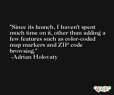 Since its launch, I haven't spent much time on it, other than adding a few features such as color-coded map markers and ZIP code browsing. -Adrian Holovaty