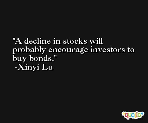 A decline in stocks will probably encourage investors to buy bonds. -Xinyi Lu