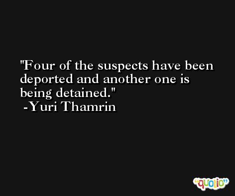 Four of the suspects have been deported and another one is being detained. -Yuri Thamrin