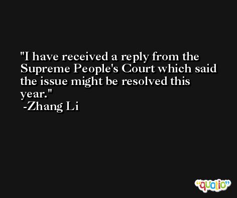 I have received a reply from the Supreme People's Court which said the issue might be resolved this year. -Zhang Li