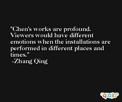 Chen's works are profound. Viewers would have different emotions when the installations are performed in different places and times. -Zhang Qing