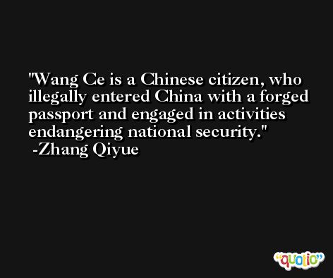 Wang Ce is a Chinese citizen, who illegally entered China with a forged passport and engaged in activities endangering national security. -Zhang Qiyue