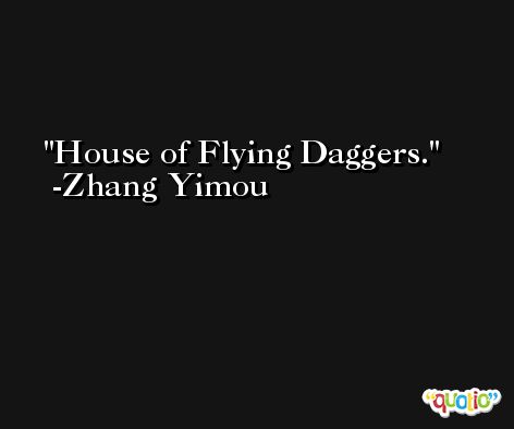 House of Flying Daggers. -Zhang Yimou