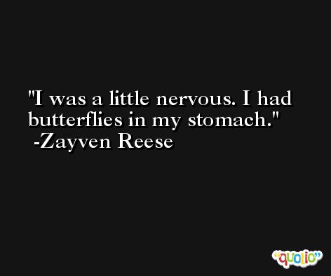 I was a little nervous. I had butterflies in my stomach. -Zayven Reese