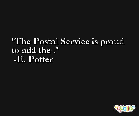 The Postal Service is proud to add the . -E. Potter