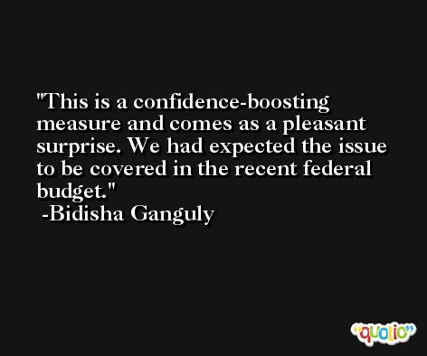 This is a confidence-boosting measure and comes as a pleasant surprise. We had expected the issue to be covered in the recent federal budget. -Bidisha Ganguly