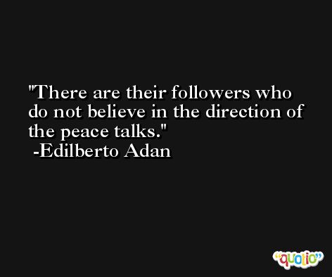There are their followers who do not believe in the direction of the peace talks. -Edilberto Adan
