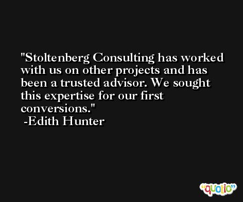 Stoltenberg Consulting has worked with us on other projects and has been a trusted advisor. We sought this expertise for our first conversions. -Edith Hunter
