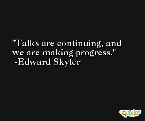 Talks are continuing, and we are making progress. -Edward Skyler