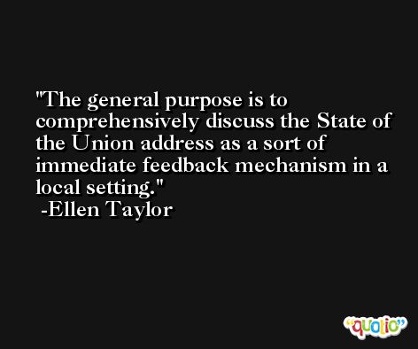 The general purpose is to comprehensively discuss the State of the Union address as a sort of immediate feedback mechanism in a local setting. -Ellen Taylor