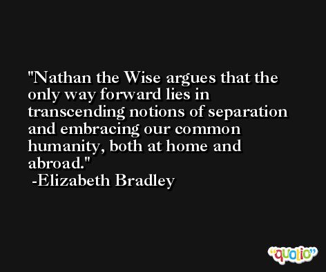 Nathan the Wise argues that the only way forward lies in transcending notions of separation and embracing our common humanity, both at home and abroad. -Elizabeth Bradley