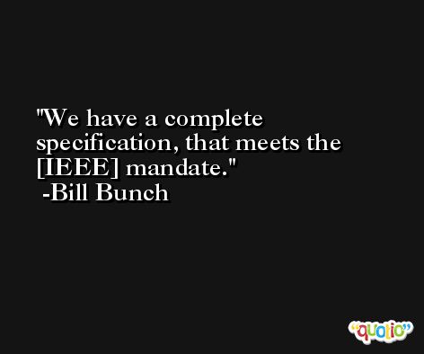 We have a complete specification, that meets the [IEEE] mandate. -Bill Bunch