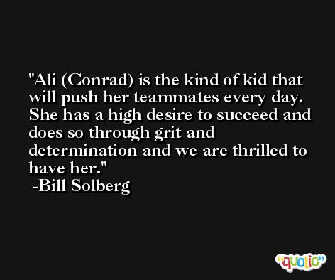Ali (Conrad) is the kind of kid that will push her teammates every day. She has a high desire to succeed and does so through grit and determination and we are thrilled to have her. -Bill Solberg
